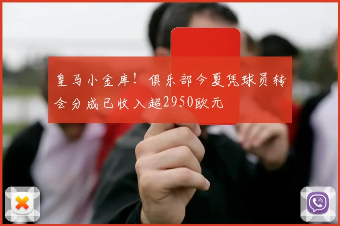 皇马小金库！俱乐部今夏凭球员转会分成已收入超2950欧元